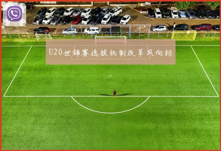 U20世锦赛选拔机制改革风向标