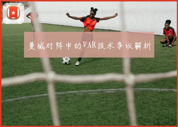 曼城对阵中的VAR技术争议解析