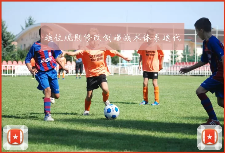 越位规则修改倒逼战术体系迭代
