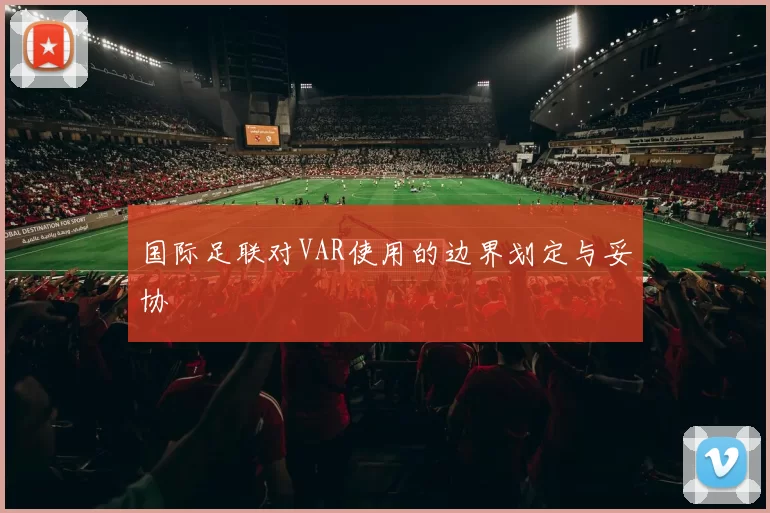国际足联对VAR使用的边界划定与妥协