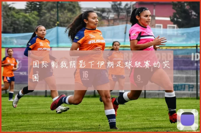 国际制裁阴影下伊朗足球联赛的突围