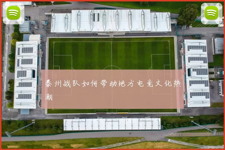 泰州战队如何带动地方电竞文化热潮