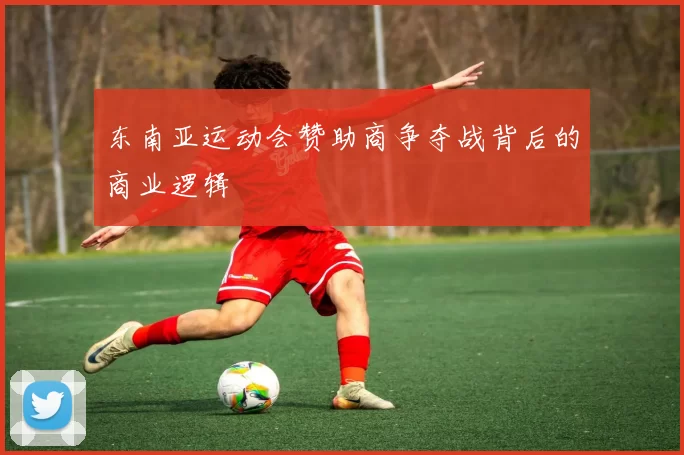东南亚运动会赞助商争夺战背后的商业逻辑