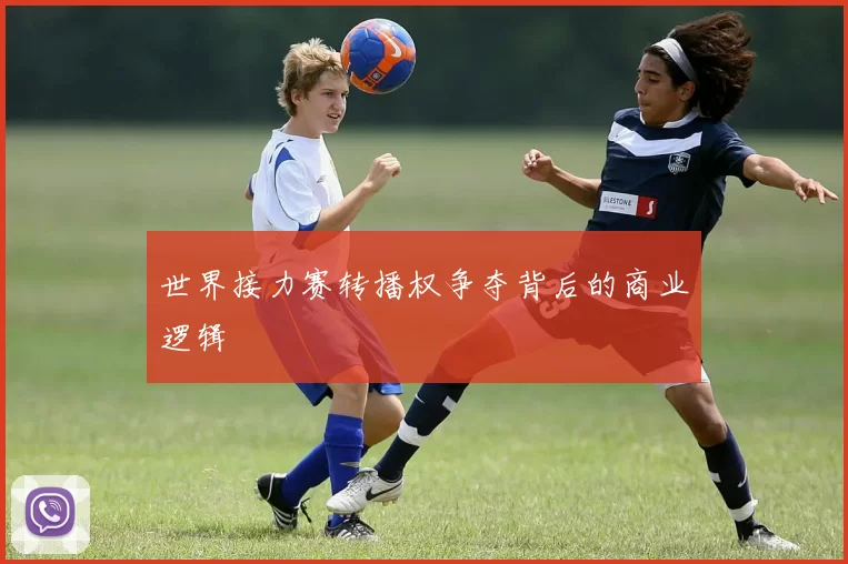 世界接力赛转播权争夺背后的商业逻辑